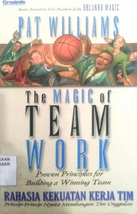 Image of The Magic of Team Work : proven principle for building a winning team = Rahasia Kekuatan Kerja Tim : prinsip-prinsip nyata membangun tim unggulan